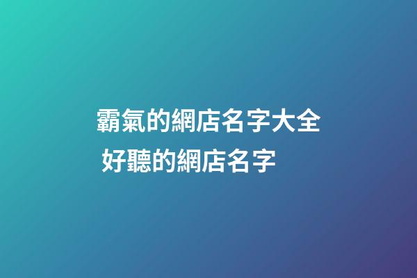 霸氣的網店名字大全 好聽的網店名字-第1張-店鋪起名-玄機派